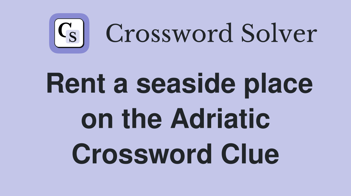 Rent a seaside place on the Adriatic Crossword Clue