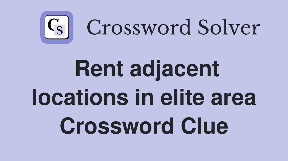Rent adjacent locations in elite area Crossword Clue