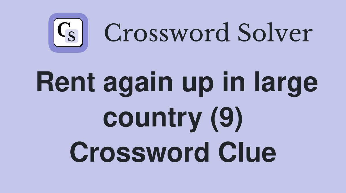 Rent again up in large country (9) Crossword Clue