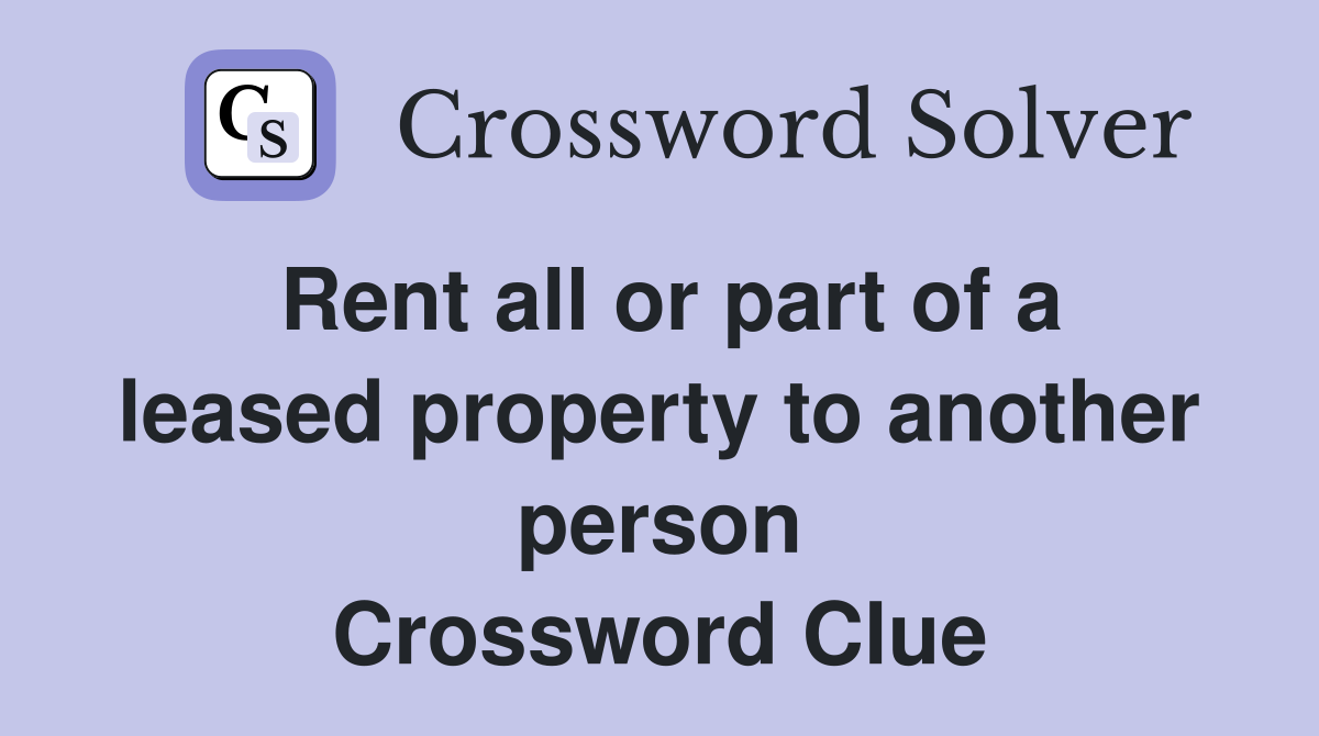 Rent all or part of a leased property to another person Crossword Clue