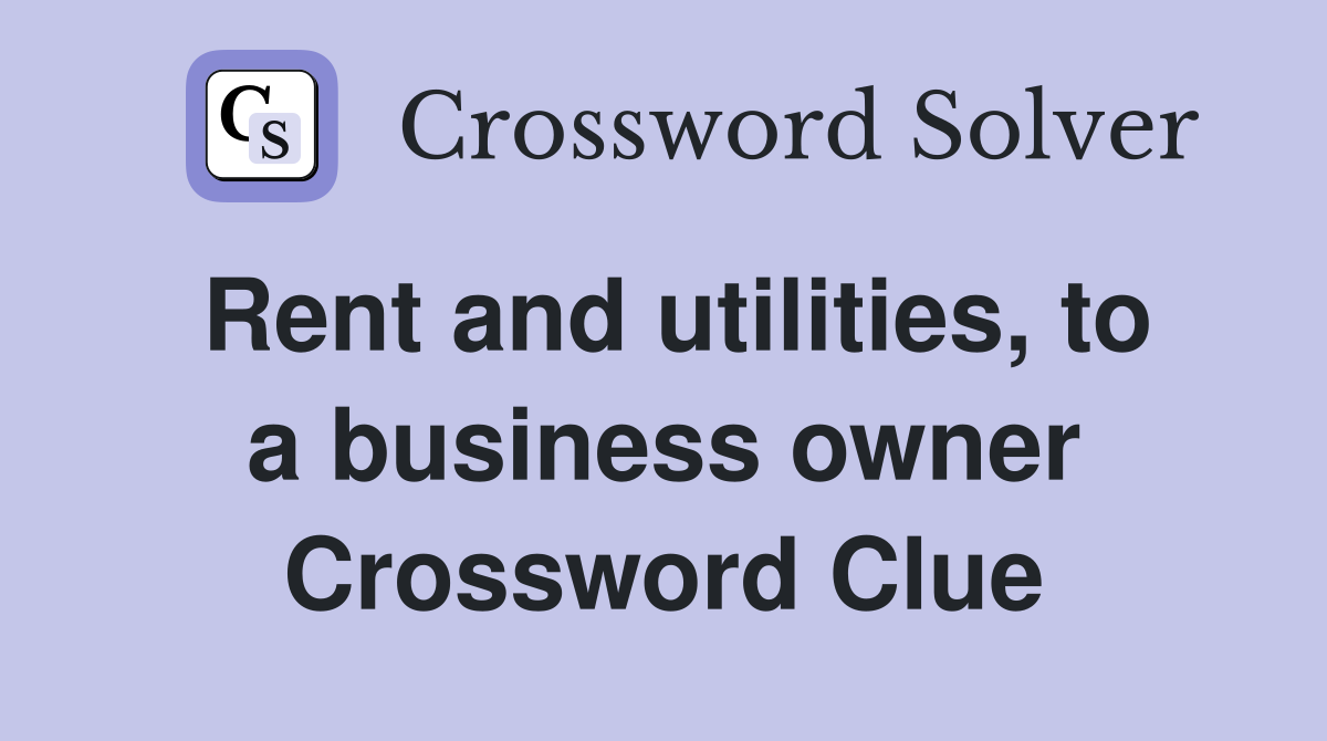 Rent and utilities, to a business owner Crossword Clue