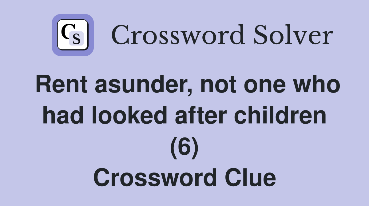 Rent asunder, not one who had looked after children (6) Crossword Clue