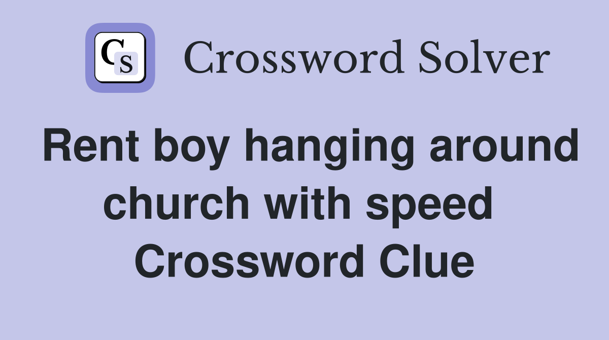Rent boy hanging around church with speed  Crossword Clue