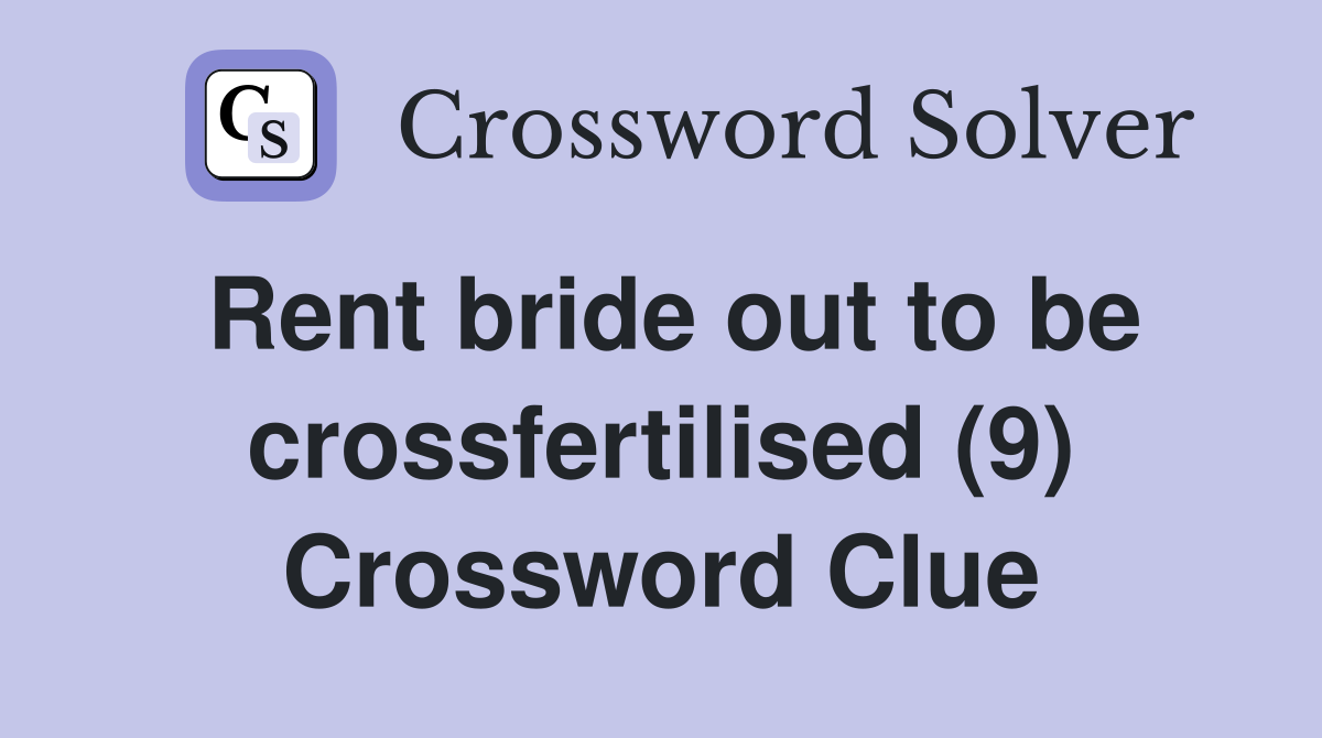 Rent bride out to be crossfertilised (9) Crossword Clue