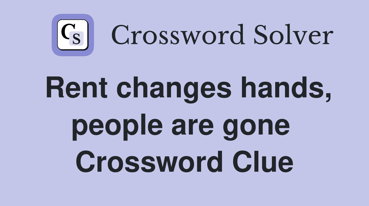 Rent changes hands, people are gone  Crossword Clue