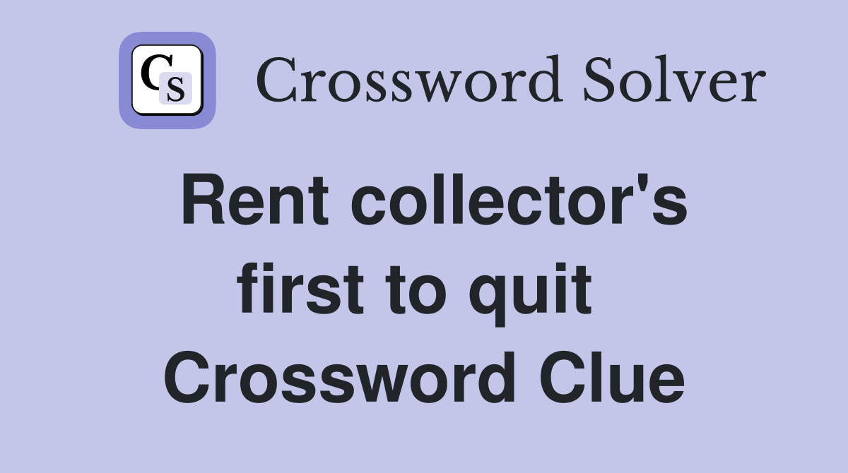 Rent collector's first to quit  Crossword Clue