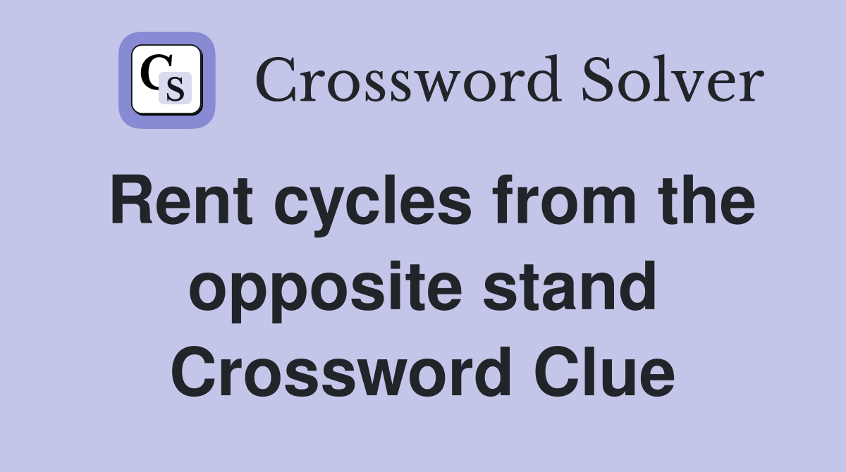 Rent cycles from the opposite stand Crossword Clue
