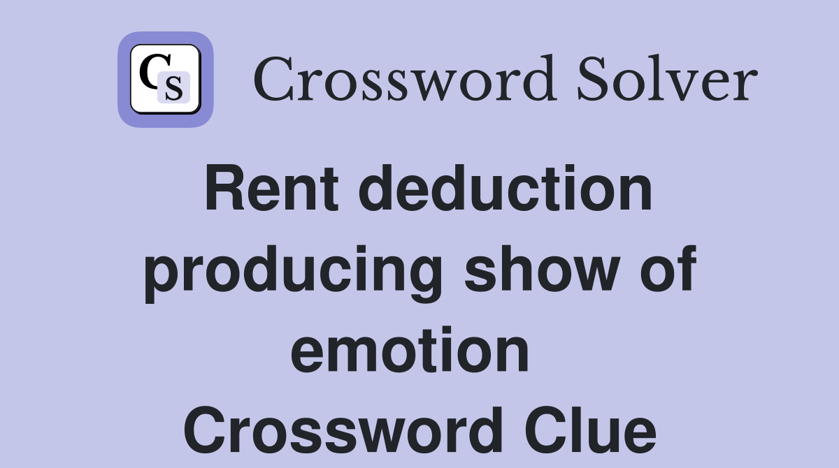 Rent deduction producing show of emotion  Crossword Clue