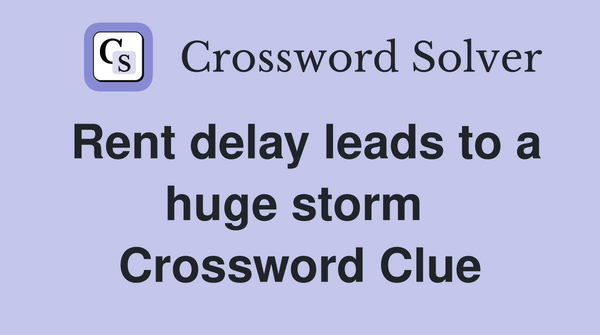 Rent delay leads to a huge storm  Crossword Clue