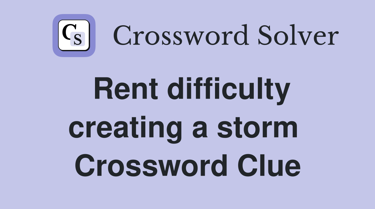 Rent difficulty creating a storm  Crossword Clue