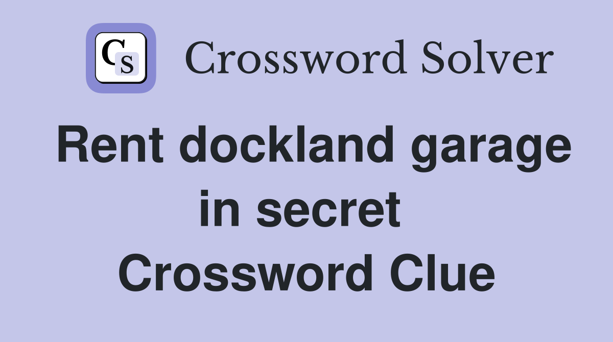 Rent dockland garage in secret  Crossword Clue
