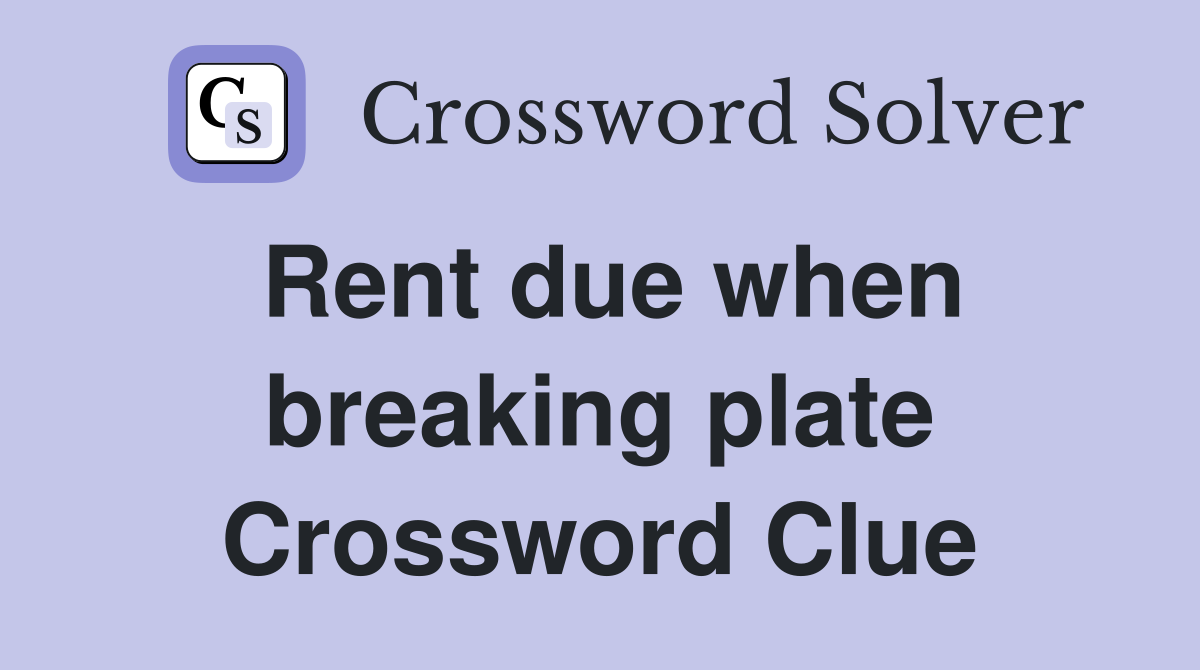 Rent due when breaking plate Crossword Clue