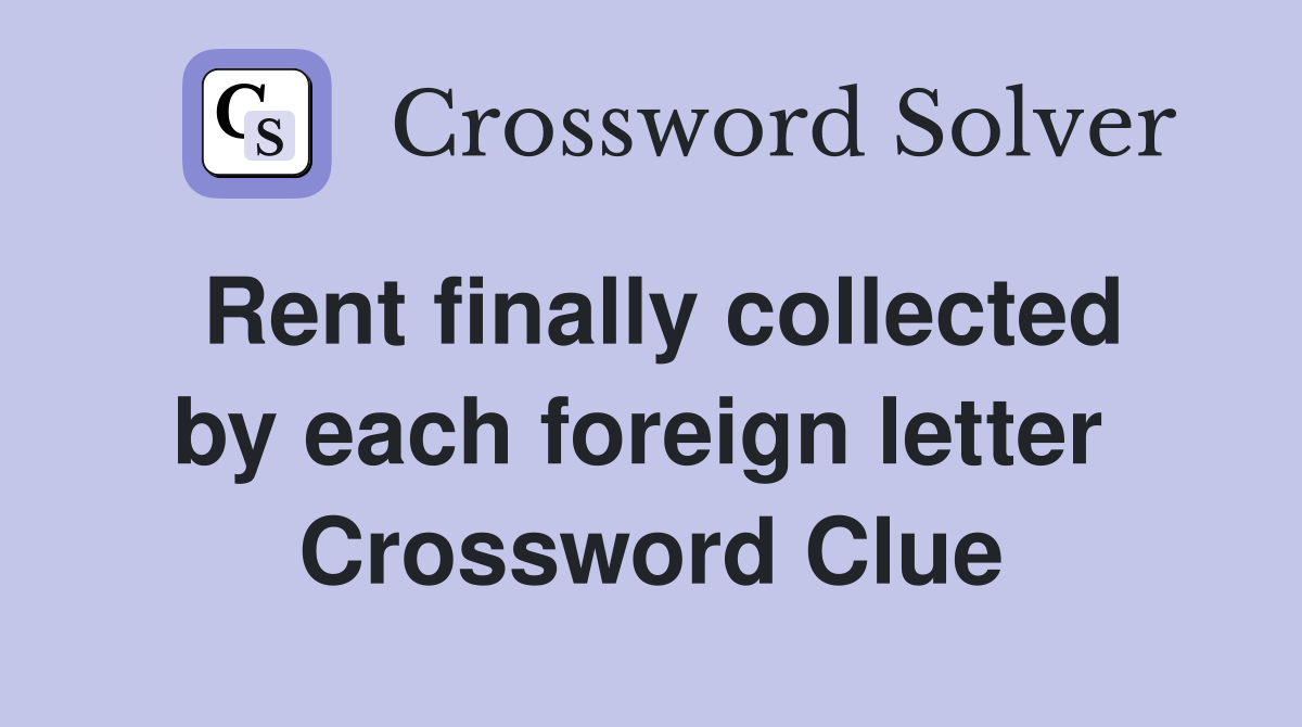 Rent finally collected by each foreign letter  Crossword Clue