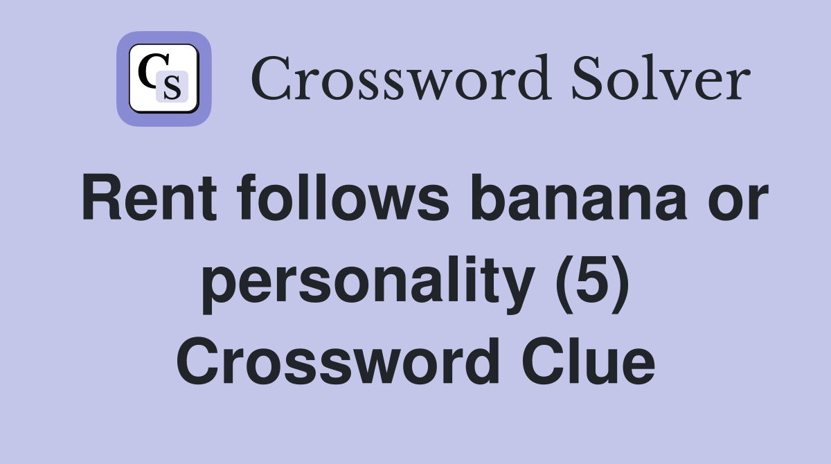 Rent follows banana or personality (5) Crossword Clue