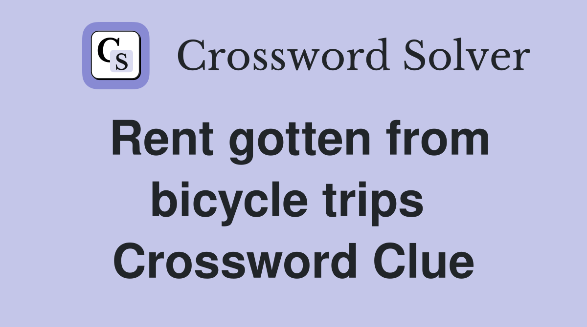 Rent gotten from bicycle trips  Crossword Clue