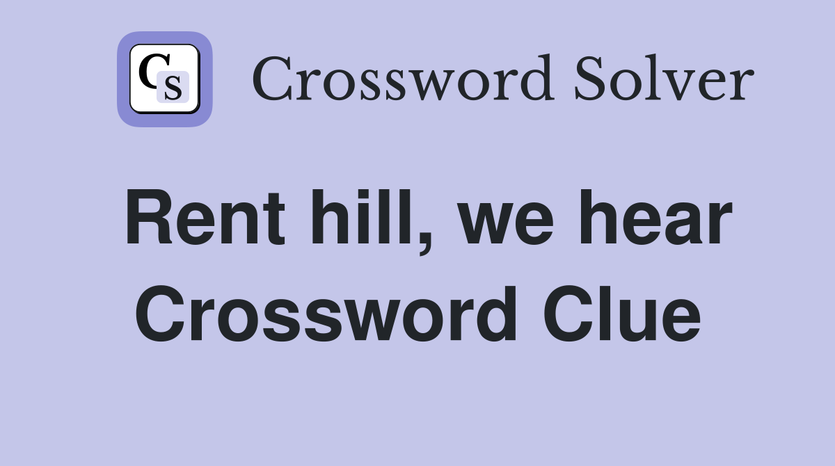 Rent hill, we hear Crossword Clue