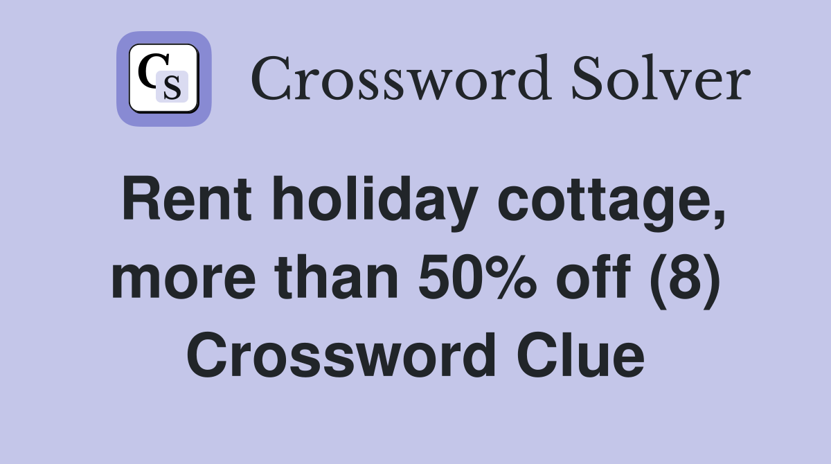 Rent holiday cottage, more than 50% off (8) Crossword Clue