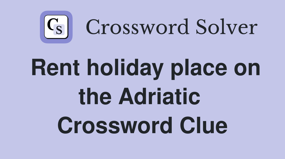 Rent holiday place on the Adriatic  Crossword Clue