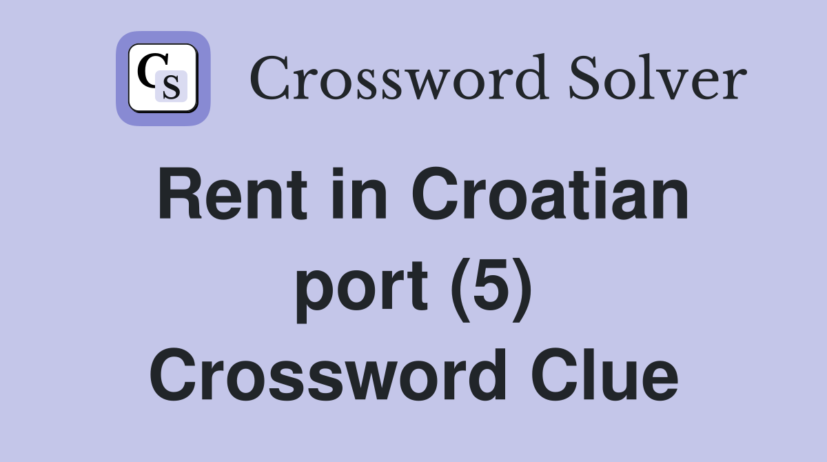 Rent in Croatian port (5) Crossword Clue