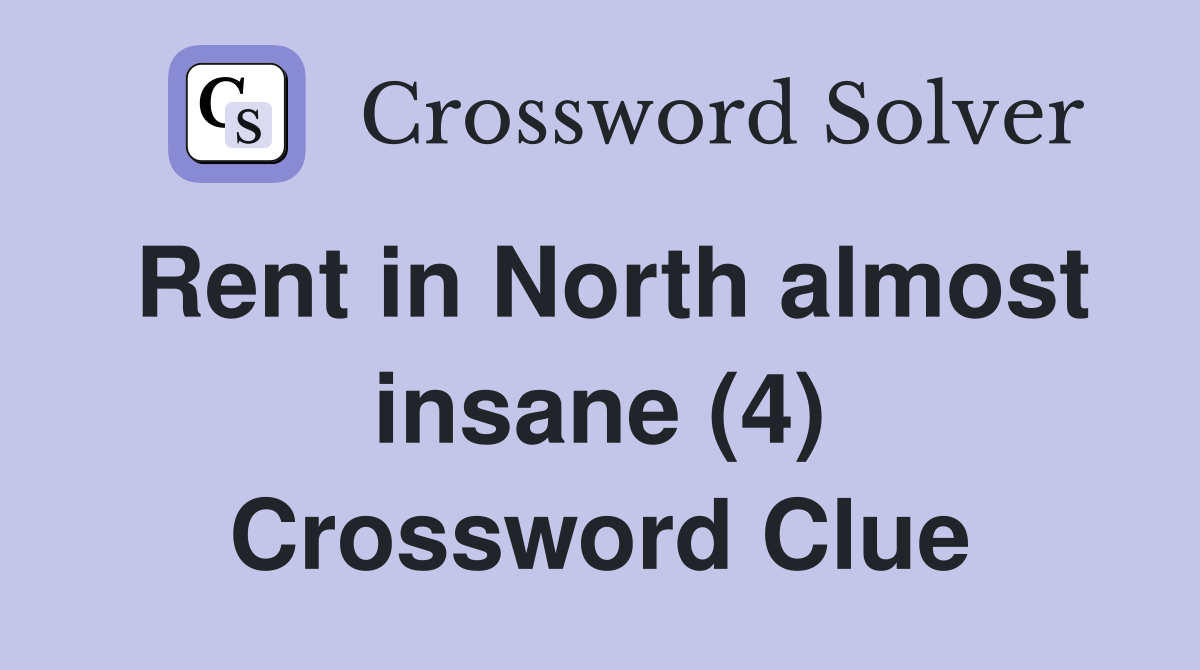 Rent in North almost insane (4) Crossword Clue