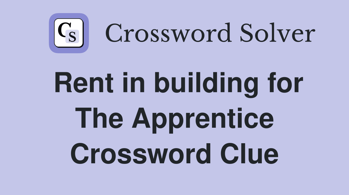 Rent in building for The Apprentice Crossword Clue