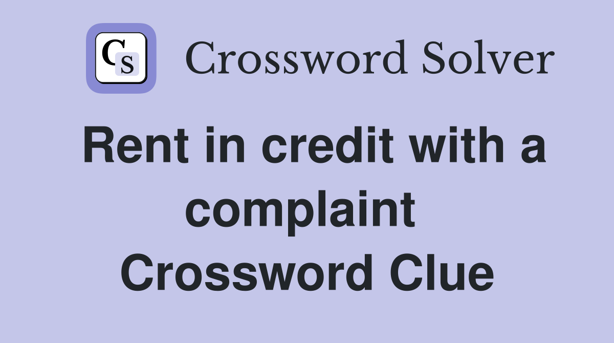 Rent in credit with a complaint  Crossword Clue