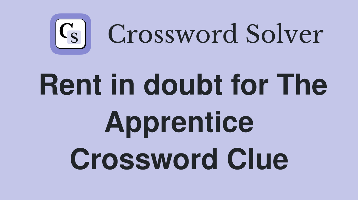 Rent in doubt for The Apprentice Crossword Clue