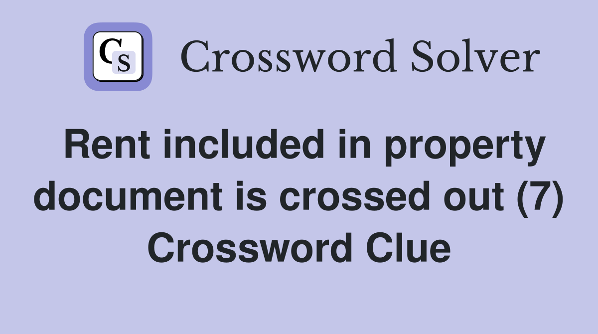 Rent included in property document is crossed out (7) Crossword Clue