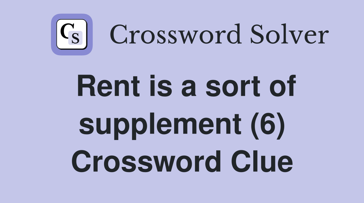 Rent is a sort of supplement (6) Crossword Clue