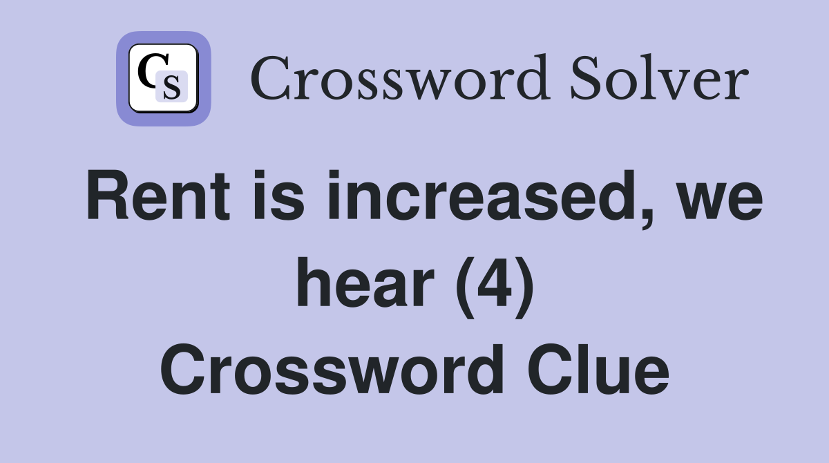 Rent is increased, we hear (4) Crossword Clue