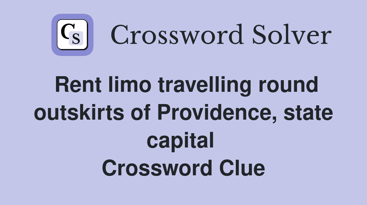 Rent limo travelling round outskirts of Providence, state capital  Crossword Clue