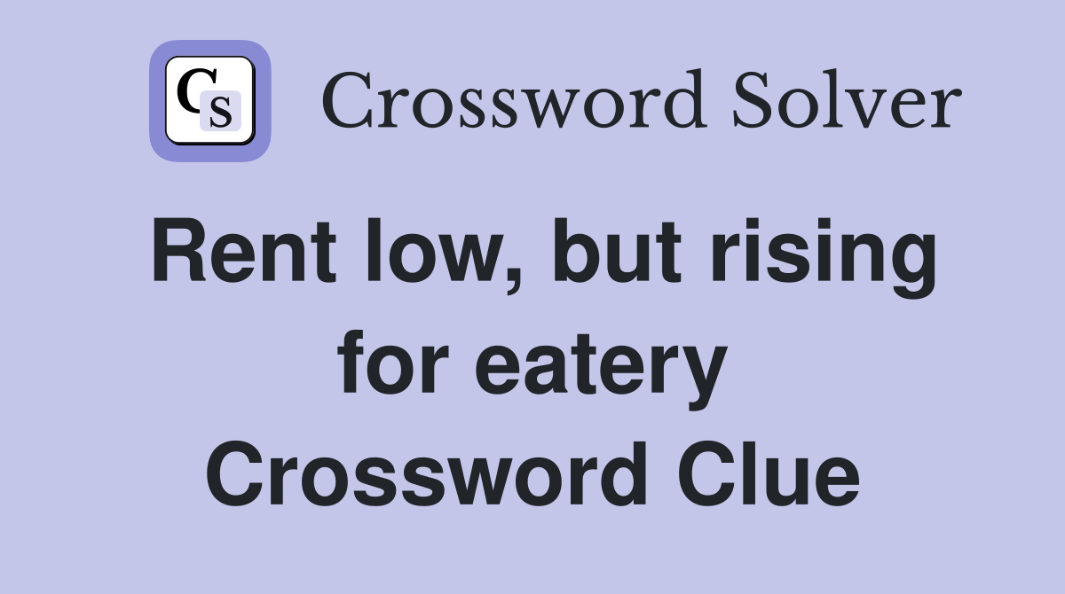 Rent low, but rising for eatery Crossword Clue
