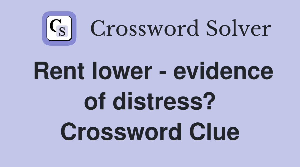 Rent lower - evidence of distress? Crossword Clue