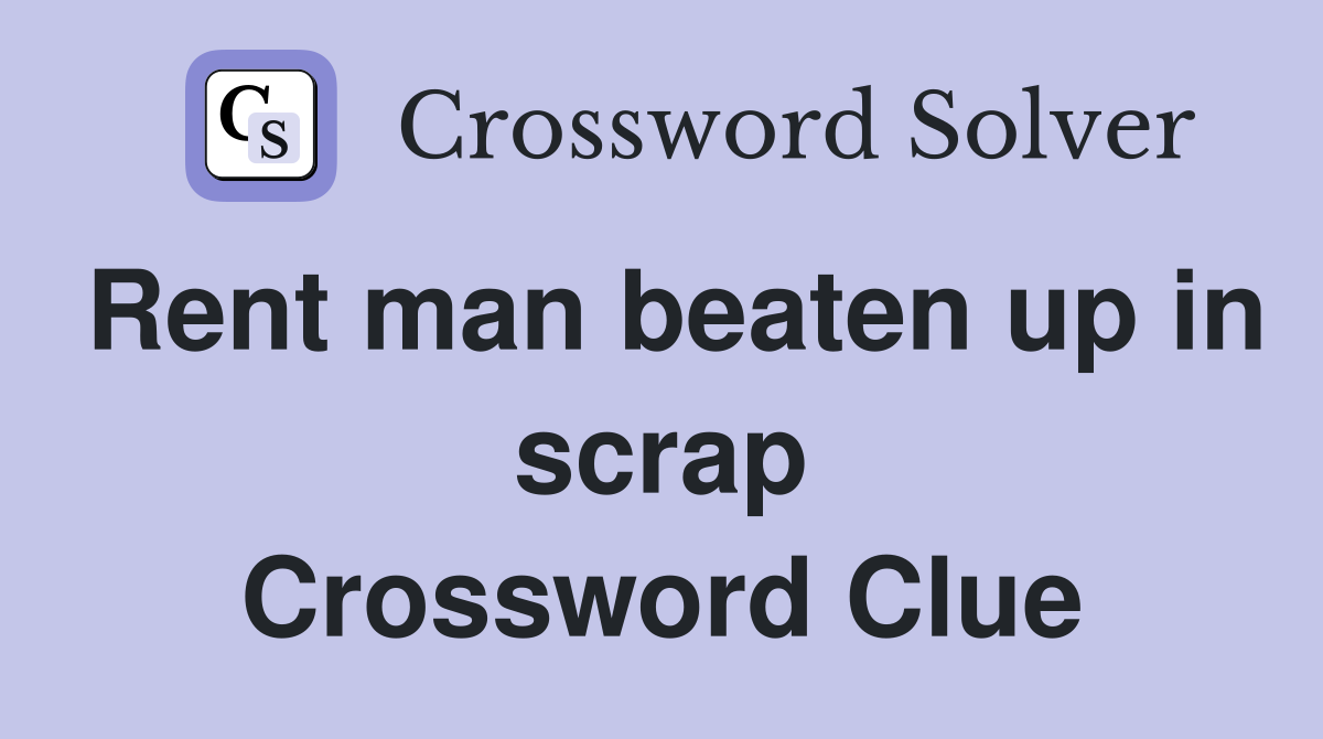 Rent man beaten up in scrap Crossword Clue