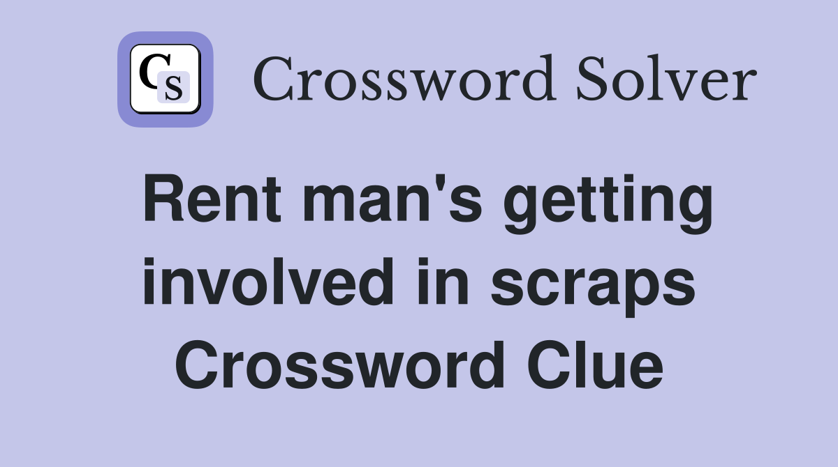 Rent man's getting involved in scraps Crossword Clue