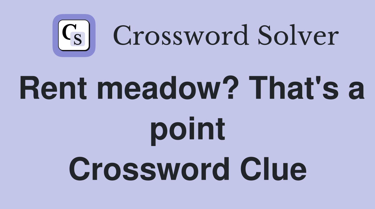 Rent meadow? That's a point Crossword Clue
