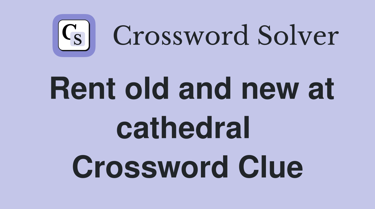 Rent old and new at cathedral  Crossword Clue
