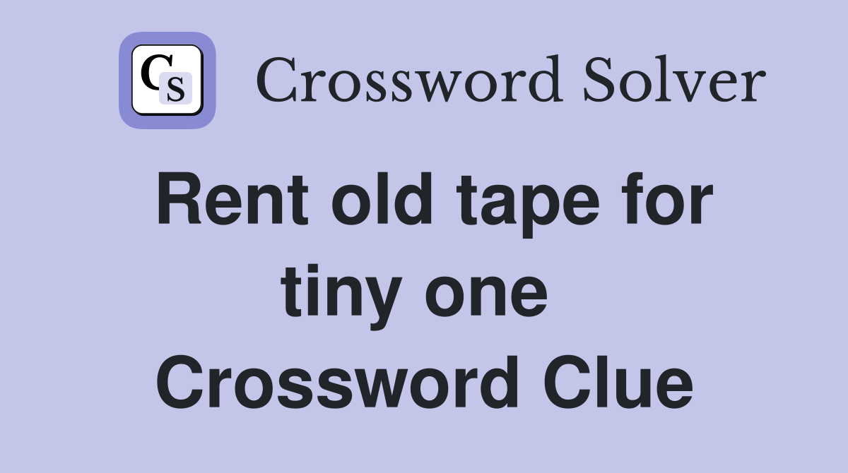 Rent old tape for tiny one  Crossword Clue