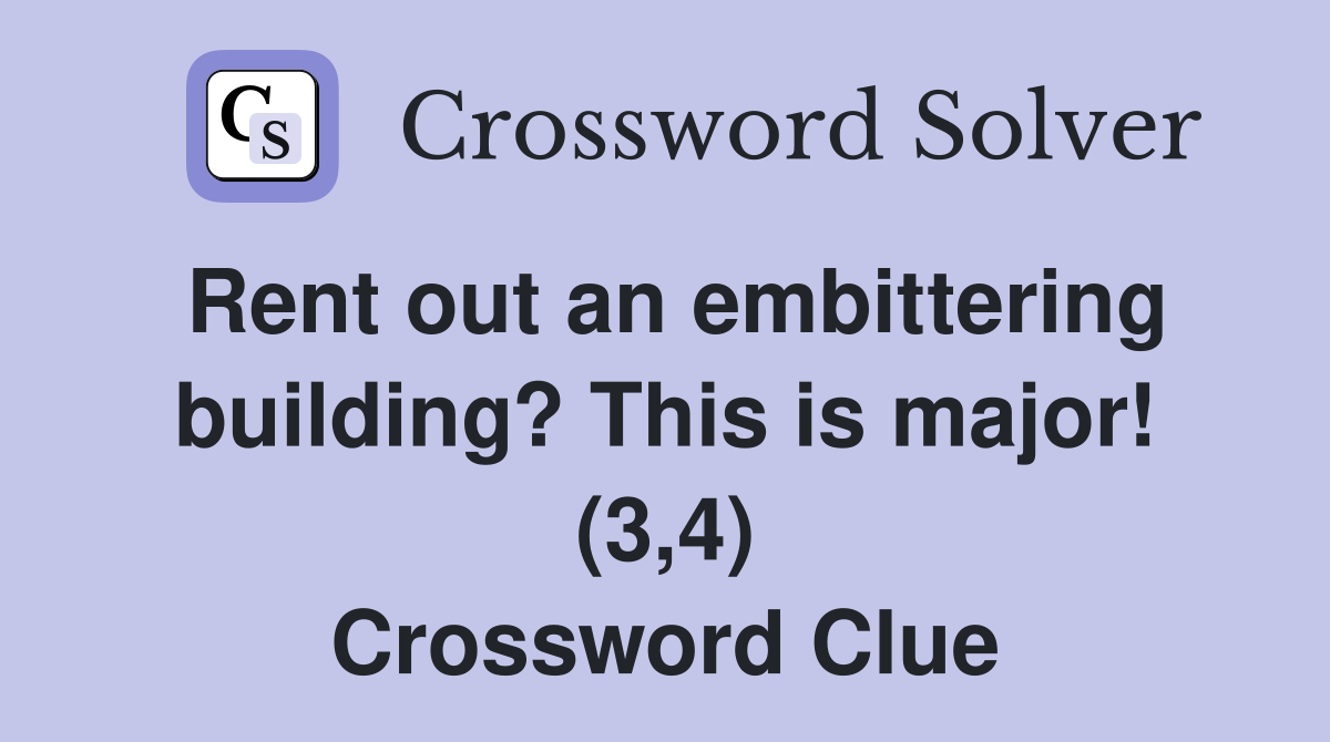 Rent out an embittering building? This is major! (3,4) Crossword Clue