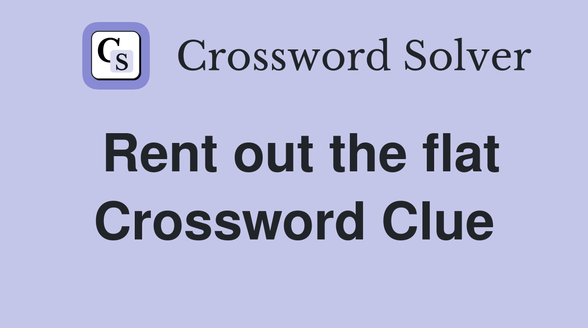 Rent out the flat Crossword Clue
