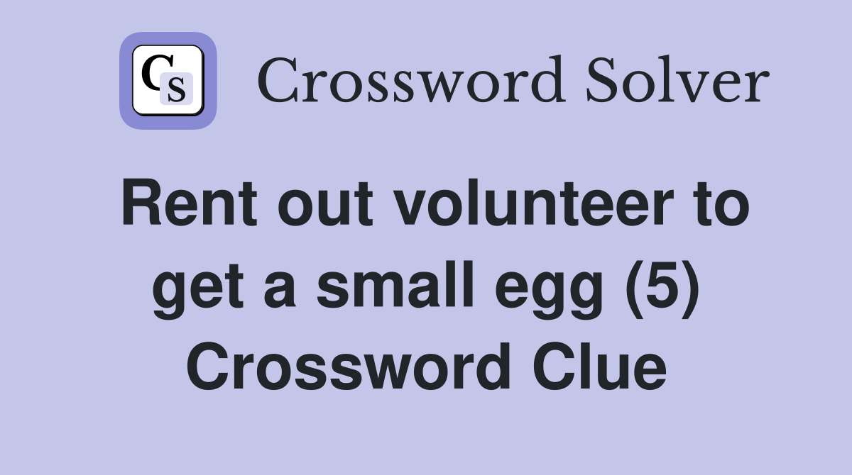 Rent out volunteer to get a small egg (5) Crossword Clue