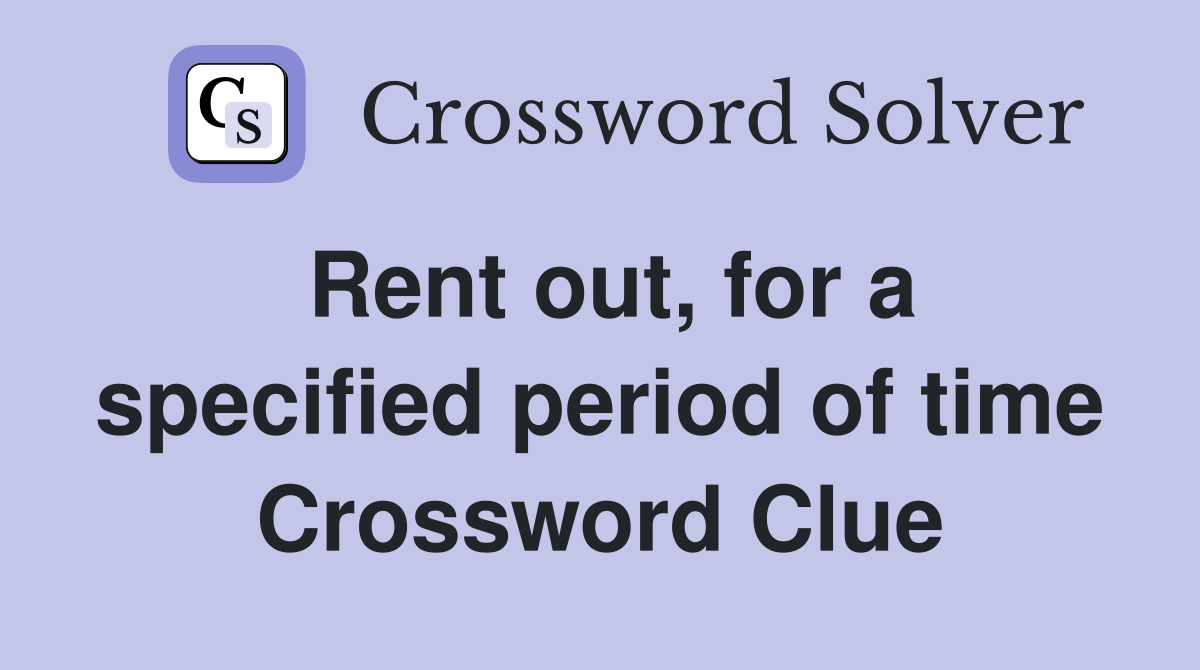 Rent out, for a specified period of time Crossword Clue