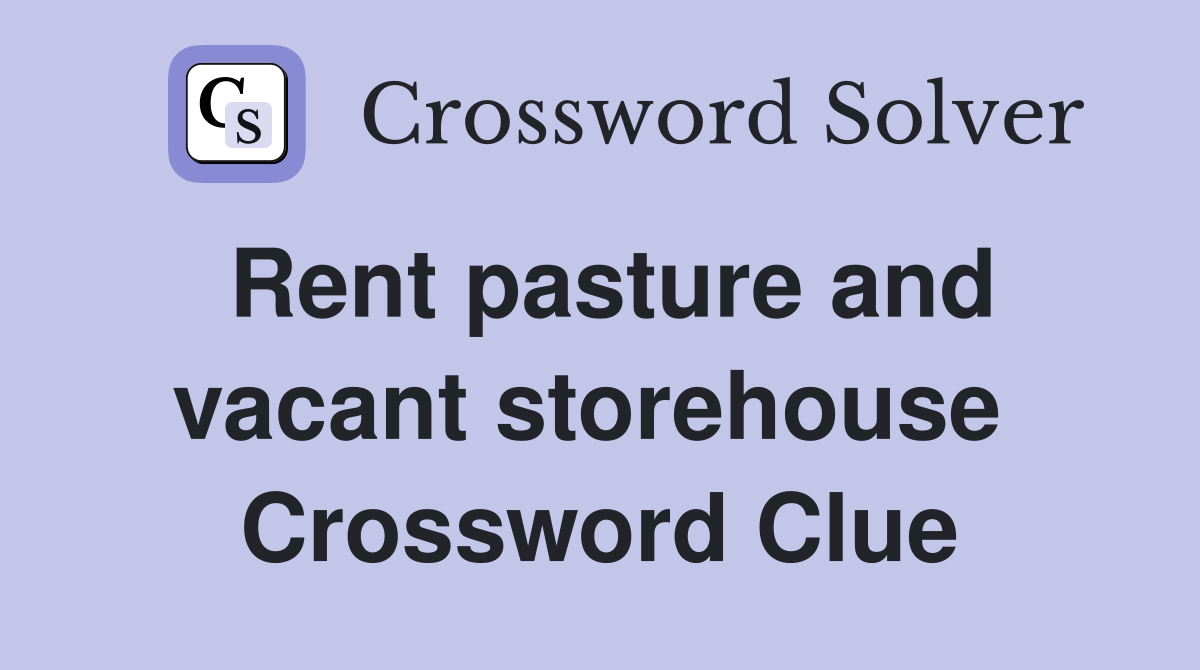 Rent pasture and vacant storehouse  Crossword Clue