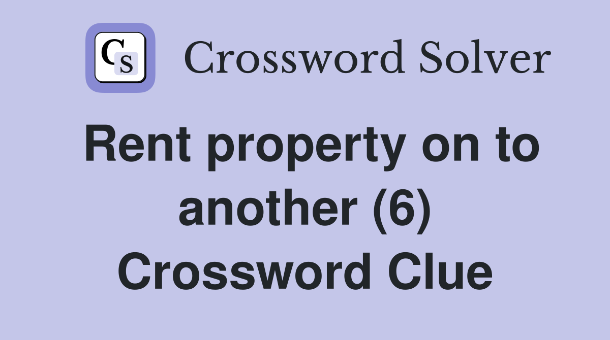 Rent property on to another (6) Crossword Clue