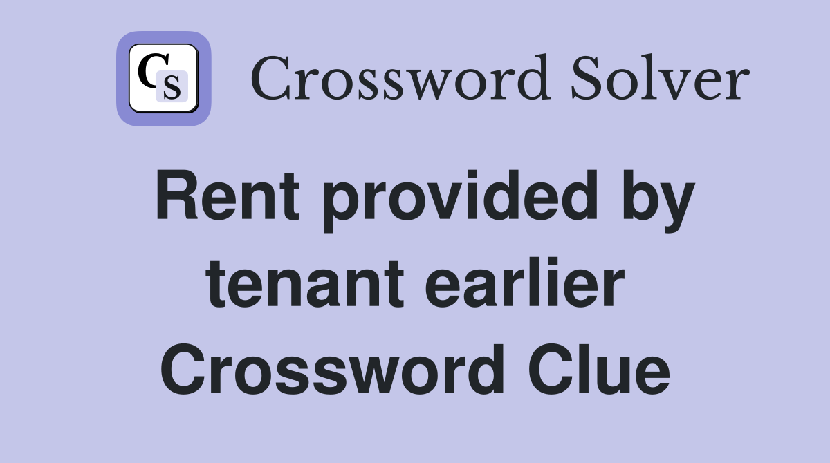 Rent provided by tenant earlier Crossword Clue