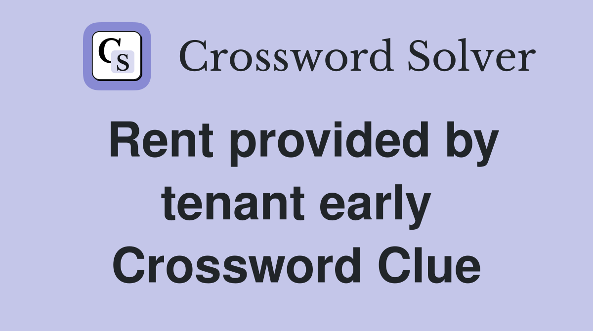Rent provided by tenant early Crossword Clue