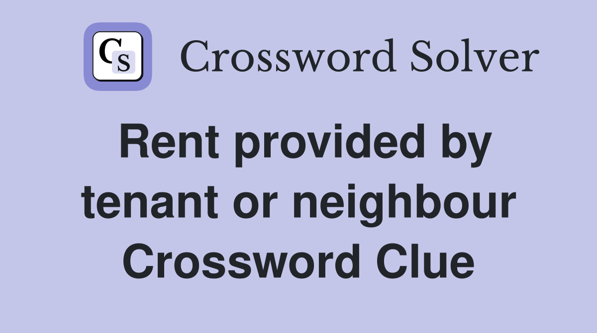 Rent provided by tenant or neighbour Crossword Clue