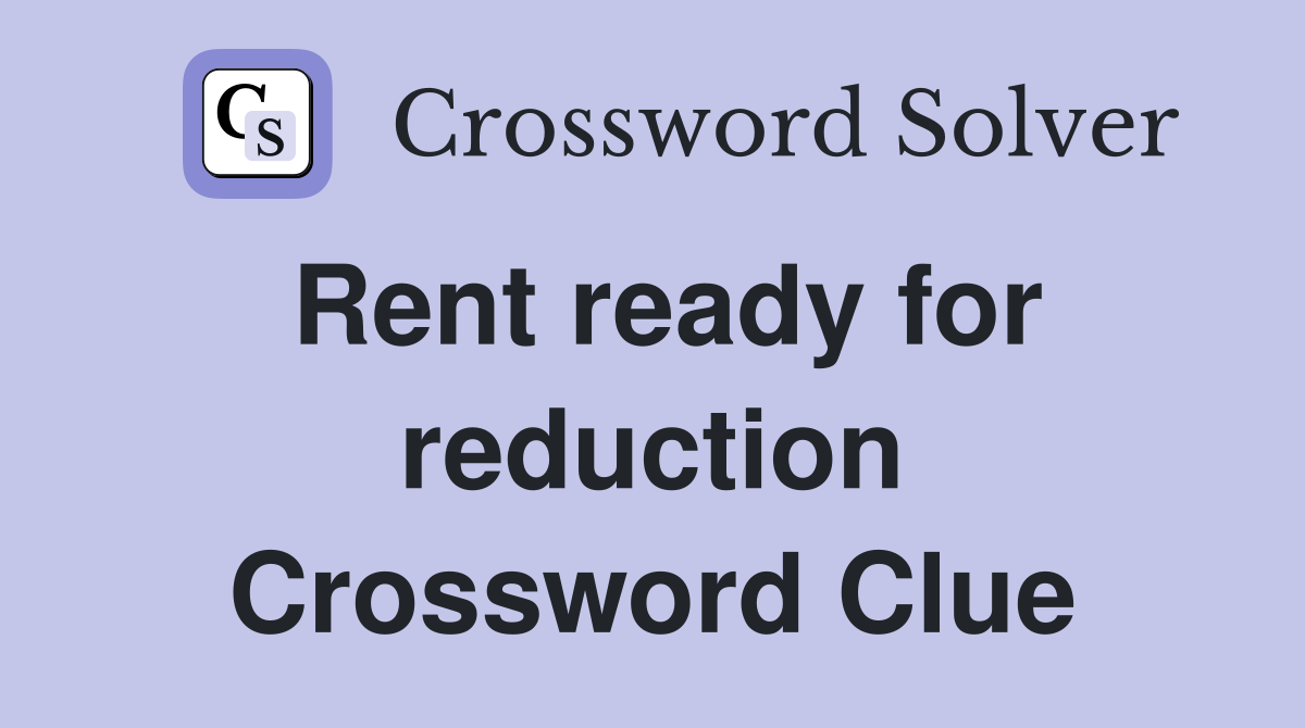 Rent ready for reduction Crossword Clue