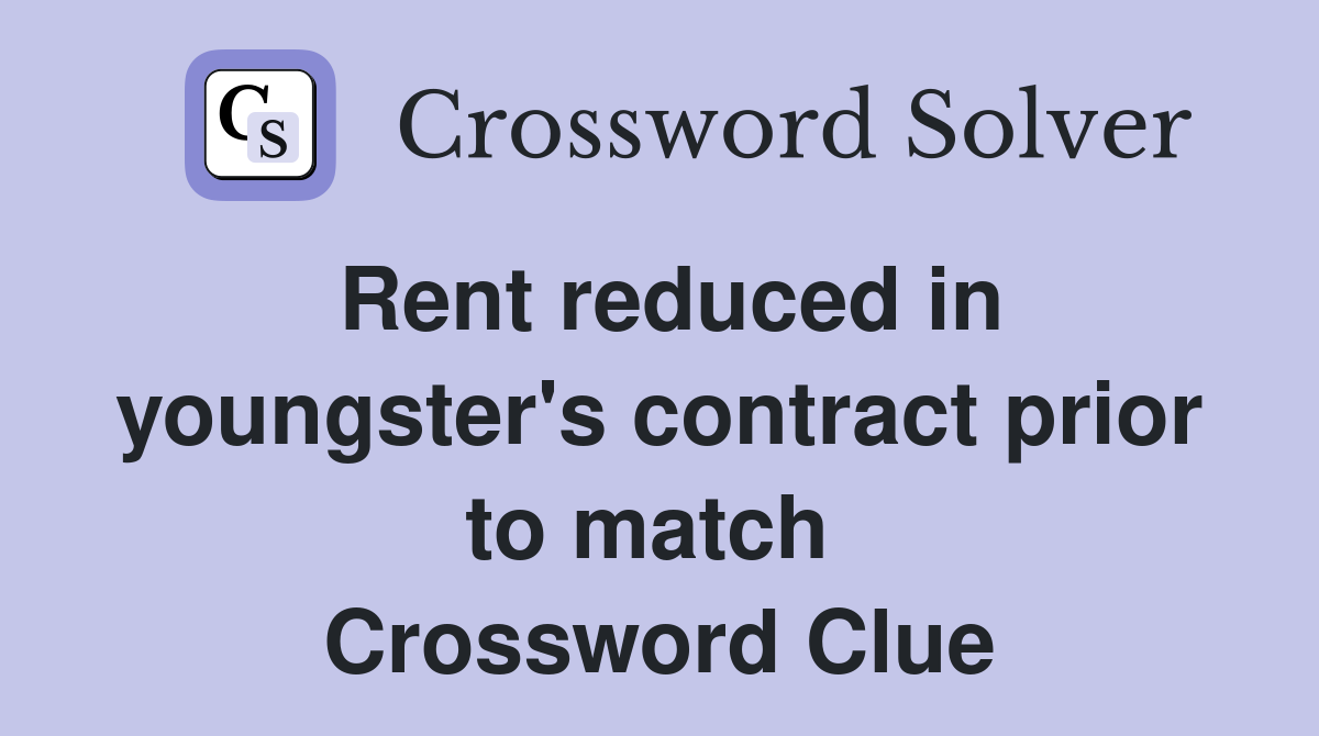 Rent reduced in youngster's contract prior to match  Crossword Clue
