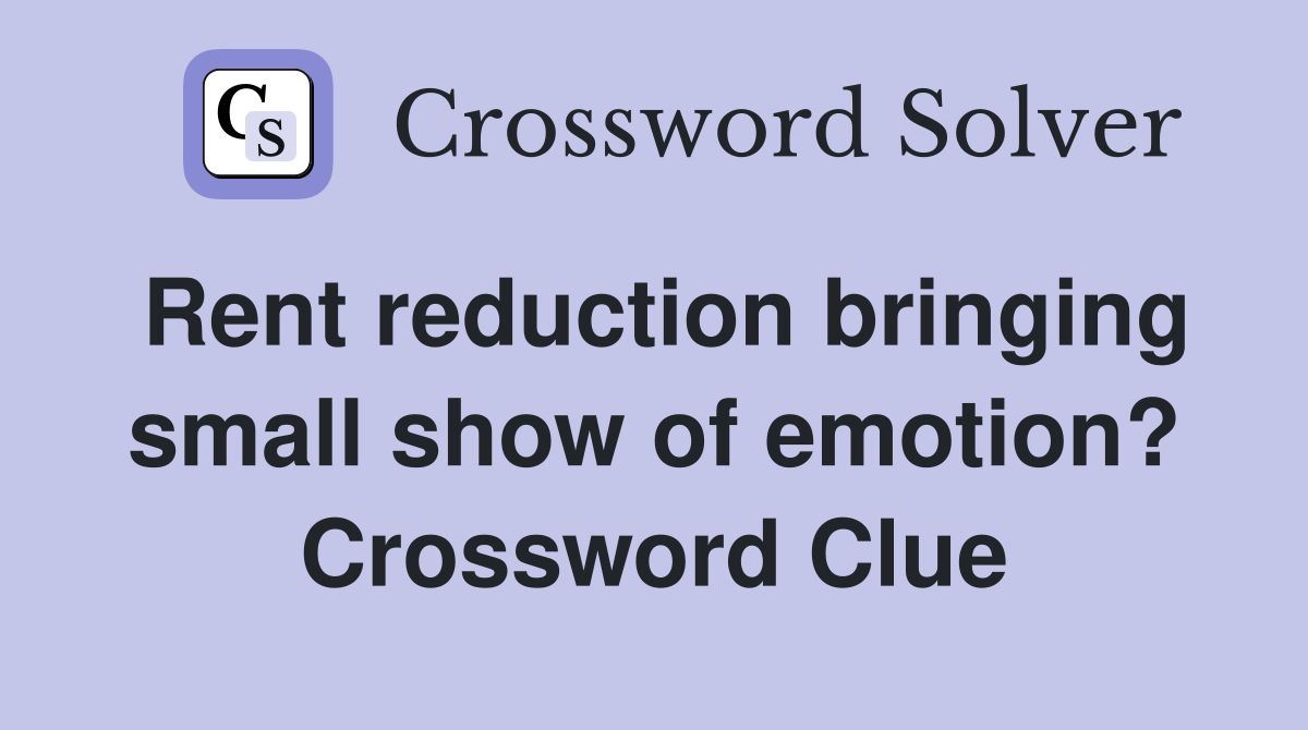 Rent reduction bringing small show of emotion? Crossword Clue